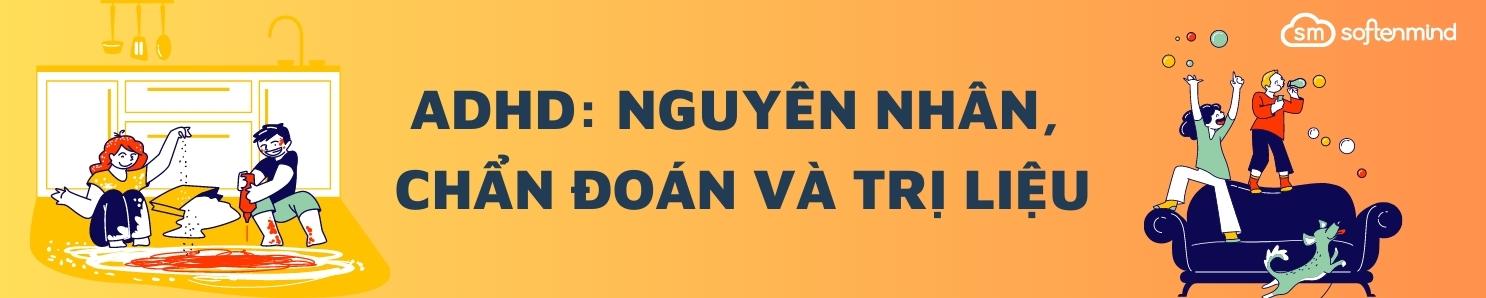 ADHD: NGUYÊN NHÂN, CHẨN ĐOÁN VÀ TRỊ LIỆU