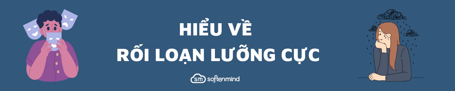 HIỂU VỀ RỐI LOẠN LƯỠNG CỰC (BIPOLAR DISORDER)