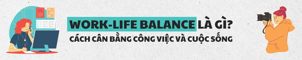 Work-life balance là gì? 5 cách cân bằng công việc và cuộc sống