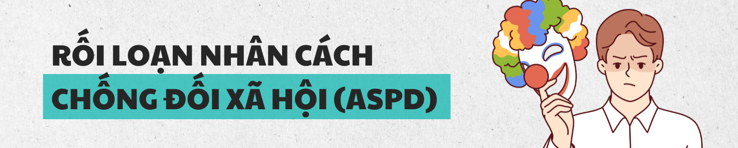 Rối loạn nhân cách chống đối xã hội (ASPD) là gì?